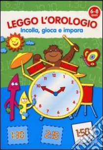 Leggo l'orologio. Con adesivi. Ediz. illustrata libro