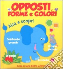 Opposti, forme e colori. Ediz. illustrata libro