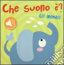 Gli animali. Che suono è? Libro sonoro libro