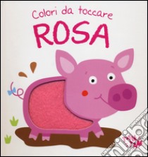 Rosa. Colori da toccare. Ediz. illustrata libro