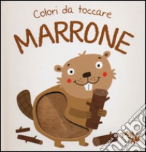 Marrone. Colori da toccare. Ediz. illustrata libro