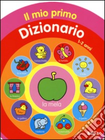 Il mio primo dizionario 1-2 anni. Ediz. illustrata libro