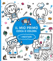 I mestieri. Il mio primo cerca e colora. Ediz. illustrata libro