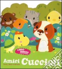 Amici cuccioli. Tocca senti e ascolta. Libro sonoro. Ediz. illustrata libro