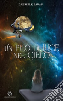 Un filo di luce nel cielo libro di Pavan Gabriele