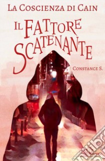 La coscienza di Cain. Il fattore scatenante libro di Constance S.