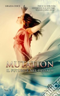 Il futuro è nel passato. Mutation. Vol. 3 libro di Cioce Grazia