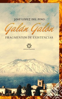 Galán Galón. Fragmentos de existencias libro di López Del Pino José