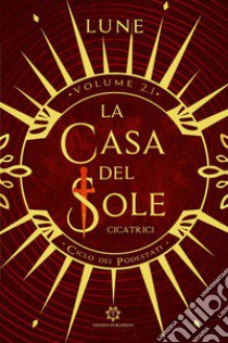 Cicatrici. Ciclo dei podestati. Vol. 2.1: La casa del sole libro di Lune