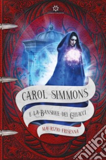 Carol Simmons e la Banshee dei Ghiacci libro di Frisenna Maurizio