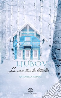 Ljubov'. La neve tra le betulle libro di Iuliano Antonella