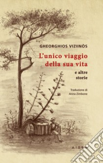 L'unico viaggio della sua vita e altre storie libro di Viziinós Gheórghios; Zimbone A. (cur.)