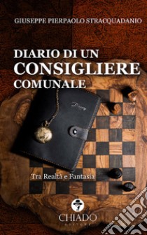 Diario di un consigliere comunale. Tra realtà e fantasia libro di Stracquadanio Giuseppe Pierpaolo