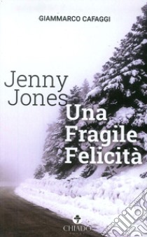 Jenny Jones. Una fragile felicità libro di Cafaggi Giammarco