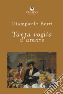 Tanta voglia d'amore libro di Berti Giampaolo