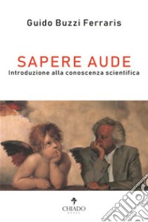 Sapere aude. Introduzione alla conoscenza scientifica libro di Buzzi Ferraris Guido