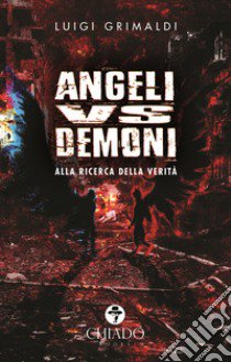 Angeli VS demoni. Alla ricerca della verità libro di Grimaldi Luigi