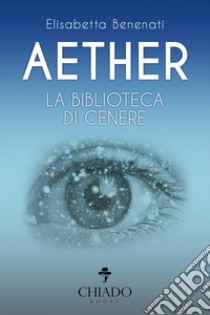 Aether. La biblioteca di cenere libro di Benenati Elisabetta