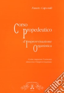 Corso propedeutico d'improvvisazione organistica. Come imparare l'armonia attraverso l'improvvisazione libro di Caporali Fausto