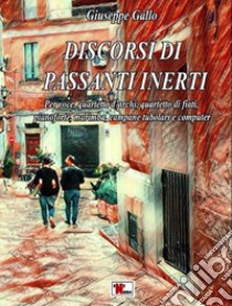 Discorsi di passanti inerti in Fa minore. Per voce, quartetto d'archi, quartetto di fiati, pianoforte, computer e campane tubolari. Partitura libro di Gallo Giuseppe