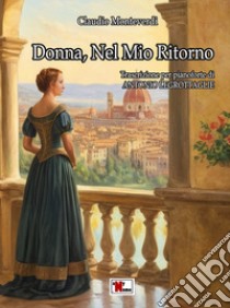 Donna, nel mio ritorno. Trascrizione in Fa maggiore per pianoforte. Partitura libro di Monteverdi Claudio; Legrottaglie A. (cur.)