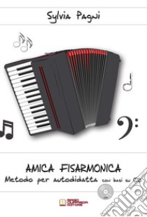 Amica fisarmonica. Metodo per autodidatta. Con CD-Audio libro di Pagni Sylvia