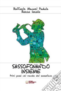 Sassofonando insieme. Primi passi nel mondo del sassofono. Con CD-Audio libro di Iocolo Rocco; Padula Raffaele Manuel