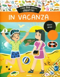 In vacanza. I miei 500 adesivi creativi. Ediz. a colori libro di Ortal Ophelie