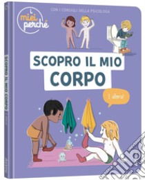 Scopro il mio corpo. I miei perché. Ediz. a colori libro di Blitman Sophie; Schleef Vinciane