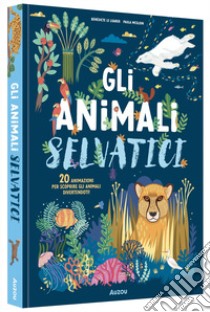 Gli animali selvatici. Ediz. illustrata libro di Le Loarer Bénédicte; McGloin Paula