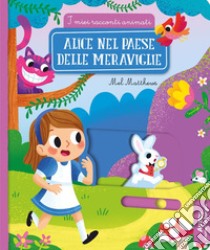 Alice nel paese delle meraviglie. I miei racconti animati. Ediz. illustrata libro di Matthews Mel