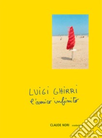 Luigi Ghirri. L'amico infinito libro di Nori Claude