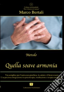 Quella soave armonia. Via semplice per l'autocura psichica, la salute e il bene-essere. Con CD Audio libro di Bertali Marco