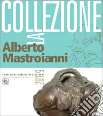 La Fondazione Umberto Mastroianni. La collezione Alberto Mastroianni. Ediz. illustrata libro di Della Volpe Lisa