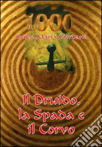 1000. Il druido, la spada e il corvo. La spada nella roccia libro di Giordano Guido M.