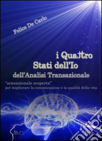 I quattro stati dell'io dell'analisi transazionale libro di De Carlo Felice