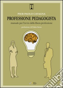 Professione pedagogista. Manuale per l'avvio della libera professione libro di Cavagna Pier Paolo