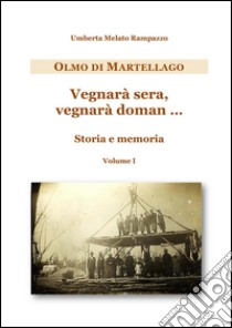 Olmo di Martellago. Vegnarà sera, vegnarà domani... Storia e memoria. Vol. 1 libro di Melato Rampazzo Umberta