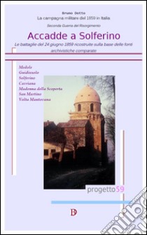 Accadde a Solferino. Le battaglie del 24 giugno 1859 ricostruite sulla base delle fonti archivistiche comparate libro di Dotto Bruno