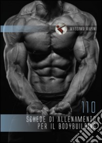 110 schede di allenamento per il bodybuilding libro di Rapini Massimo