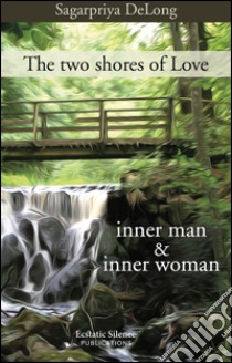 The two shores of love. Inner man & inner woman libro di DeLong Sagarpriya; Nitya (cur.)