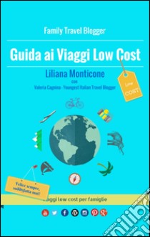 Guida ai viaggi low cost. Viaggi low cost per famiglie libro di Monticone Liliana; Cagnina Valeria; Cagnina Roberto; Perugini L. (cur.)