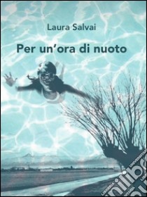 Per un'ora di nuoto libro di Salvai Laura