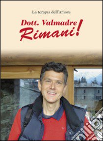 Dott. Valmadre Rimani! La terapia dell'amore libro di Ferrari Stefano E.