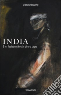 India. E mi fissi con gli occhi di una capra libro di Serafino Giorgio