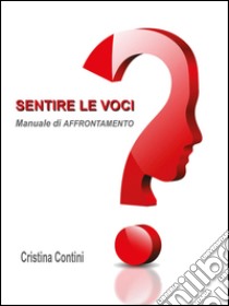 Sentire le voci. Manuale di affrontamento. Ediz. multilingue libro di Contini Cristina