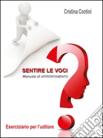 Sentire le voci. Eserciziario di affrontamento libro di Contini Cristina