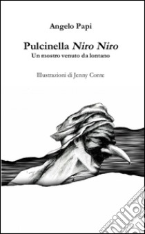 Pulcinella niro niro. Un mostro venuto da lontano libro di Papi Angelo