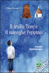 Il trullo Tore e il nuraghe Peppino libro di Ruggeri Ottavia