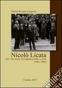 Nicolò Licata. Una «vita onesta» tra impegno politico e civile (1901-1983) libro di Gargiulo M. Renata